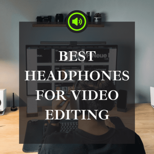 best headphones for video editing