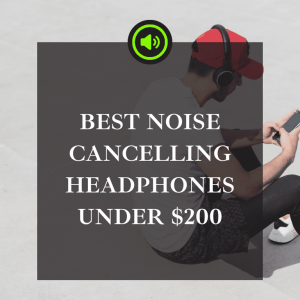 best noise cancelling headphones under 200